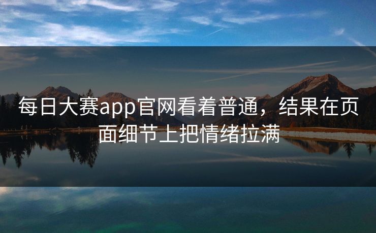 每日大赛app官网看着普通，结果在页面细节上把情绪拉满