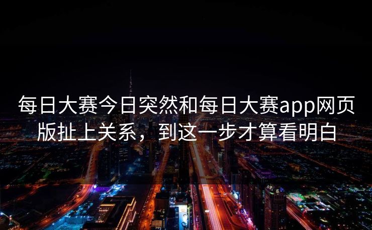 每日大赛今日突然和每日大赛app网页版扯上关系，到这一步才算看明白